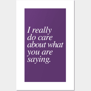 I really do care about what you are saying. Posters and Art